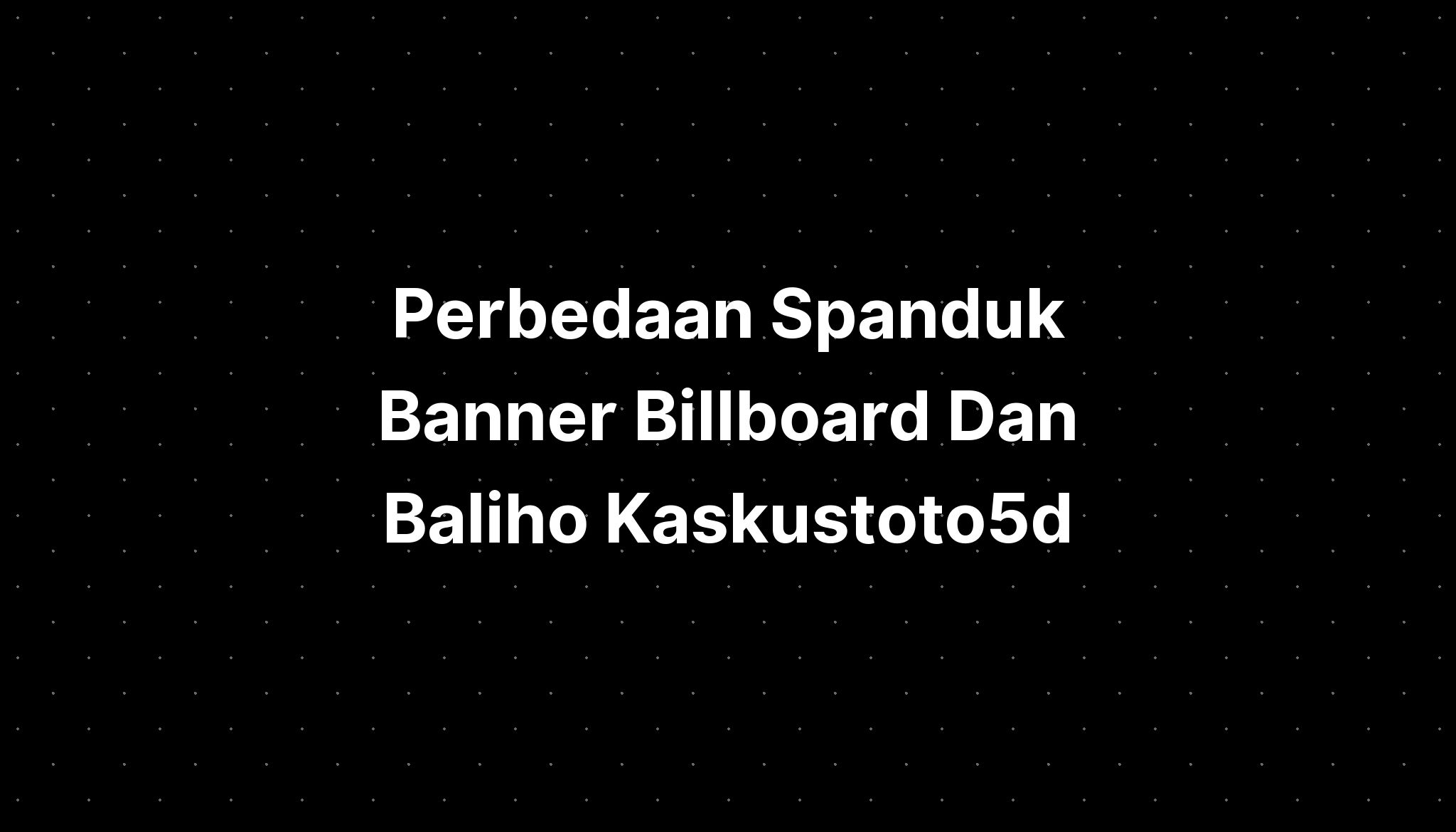 Perbedaan Spanduk Banner Billboard Dan Baliho Kaskustoto5d - IMAGESEE